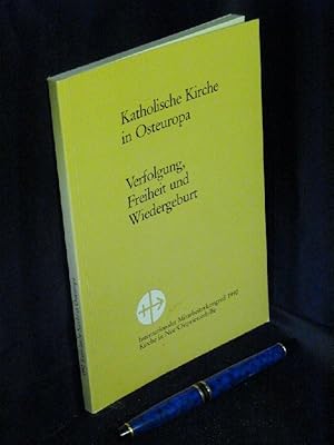 Katholische Kirche in Osteuropa - Verfolgung, Freiheit und Wiedergeburt - Vorträge des Internatio...