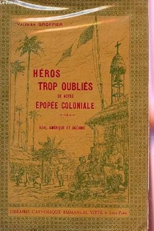 Imagen del vendedor de HEROS TROP OUBLIES DE NOTRE EPOPEE COLONIALE : ASIE, AMERIQUE ET OCEANIE. a la venta por Le-Livre