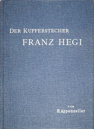 Der Kupferstecher Franz Hegi von Zürich, 1174-1850. Sein Leben und seine Werke. Beschreibendes Ve...