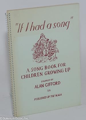 Imagen del vendedor de If I had a song": a song book for children growing up compiled by Alan Gifford a la venta por Bolerium Books Inc.