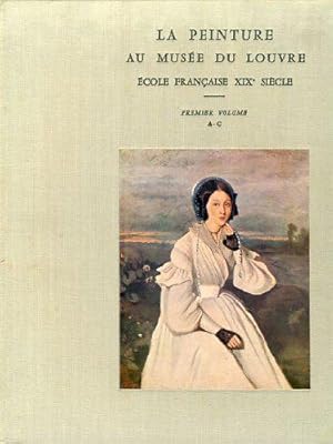 Image du vendeur pour La Peinture Au Musee Du Louvre - Ecole Francaise XIXe Siecle - Premier Volume, A - C / 19th Century French School Paintings in the Louvre Museum - Premier Volume, A - C mis en vente par JLG_livres anciens et modernes