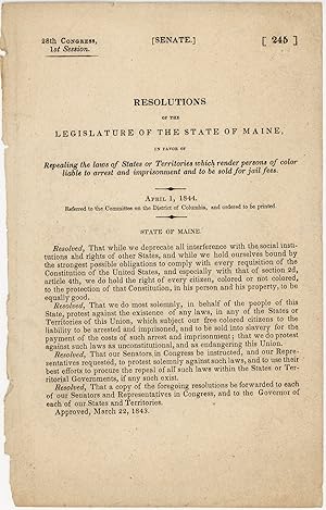 Seller image for Resolutions of the Legislature of the State of Maine, in favor of Repealing the laws of States or Territories which render persons of color liable to arrest and imprisonment and to be sold for jail fees. 28th Congress, 1st session. Senate. 245 for sale by Kaaterskill Books, ABAA/ILAB