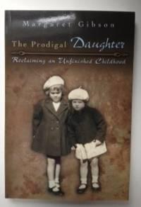 The Prodigal Daughter Reclaiming an Unfinished Childhood