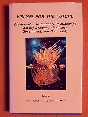 Seller image for Visions for the Future: Creating New Institutional Relationships Among Academia, Business, Government, and Community for sale by GuthrieBooks