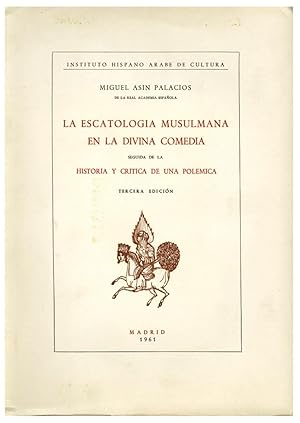 LA ESCATOLOGIA MUSULMANA EN LA DIVINA COMEDIA, SEGUIDA DE LA HISTORIA Y CRITICA DE UNA POLEMICA [...