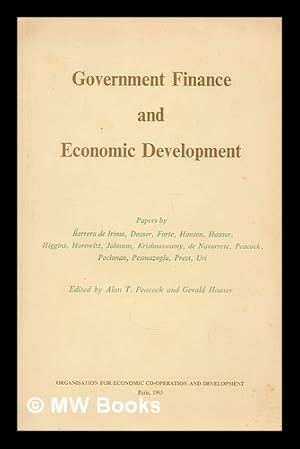 Imagen del vendedor de Government finance and economic development. Papers and proceedings of the Third Study Conference on problems of economic development organised by the Development Department of O.E.C.D. Athens, 12th to 20th December, 1963. Edited by Alan T. Peacock and Ge a la venta por MW Books