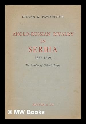 Image du vendeur pour Anglo-Russian rivalry in Serbia, 1837-1839 : the mission of Colonel Hodges mis en vente par MW Books