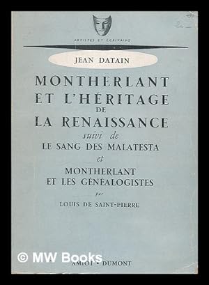 Seller image for Montherlant et l'hritage de la Renaissance / Jean Datain. Suivi de Le sang des Malatesta, et Montherlant et les gnealogistes / par Louis de Saint-Pierre for sale by MW Books