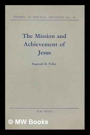 Imagen del vendedor de The mission and achievement of Jesus; an examination of the presuppositions of New Testament theology a la venta por MW Books