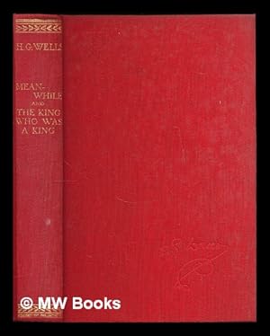 Seller image for Meanwhile : the picture of a lady [and] The king who was a king : the book of a film / H.G. Wells for sale by MW Books