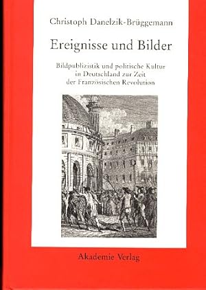 Ereignisse und Bilder : Bildpublizistik und politische Kultur in Deutschland zur Zeit der Französ...