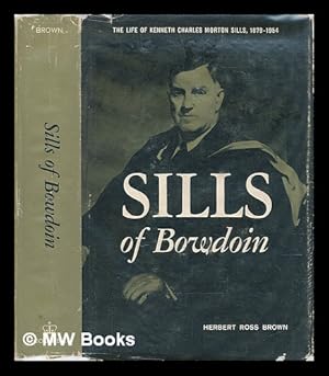 Seller image for Sills of Bowdoin; the Life of Kenneth Charles Morton Sills, 1879-1954 for sale by MW Books Ltd.