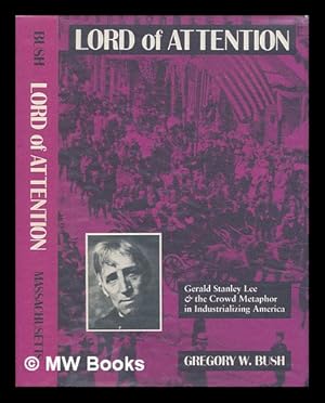 Immagine del venditore per Lord of Attention : Gerald Stanley Lee & the Crowd Metaphor in Industrializing America venduto da MW Books Ltd.