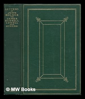 Seller image for Letters of John Holmes to James Russell Lowell and Others, Ed. by William Roscoe Thayer; with an Introduction by Alice M. Longfellow and with Illustrations for sale by MW Books Ltd.