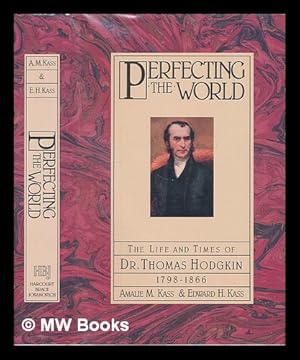 Seller image for Perfecting the World : the Life and Times of Dr. Thomas Hodgkin 1798-1866 for sale by MW Books