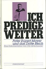 Ich predige weiter. Pater Rupert Mayer und das Dritte Reich. Eine Dokumentation.