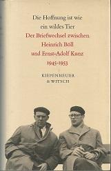 Seller image for Die Hoffnung ist wie ein wildes Tier. Der Briefwechsel zwischen Heinrich Bll und Ernst-Adolf Kunz 1945-1953. Hrsgg. und mit einem Nachwort von Herbert Hoven. Mit einem Vorwort von Johannes Rau. for sale by Antiquariat Axel Kurta