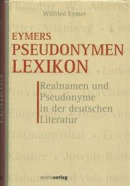 Eymers Pseudonymenlexikon. Realnamen und Pseudonyme in der deutschen Literatur.