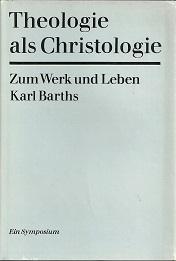 Immagine del venditore per Theologie als Christologie. Zum Werk und Leben Karl Barths. Ein Symposium. venduto da Antiquariat Axel Kurta