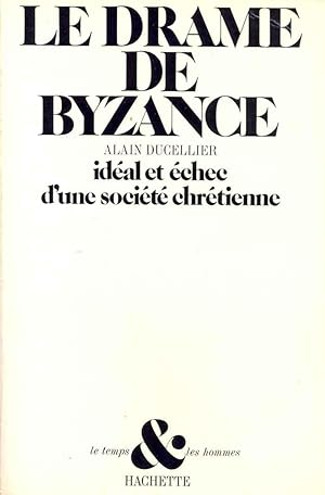 Le Drame de Byzance. Idéal et échec d'une société chrétienne