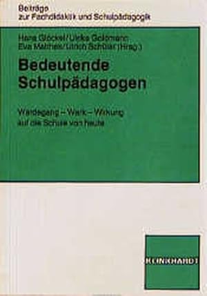 Bedeutende Schulpädagogen. Werdegang - Werk - Wirkung auf die Schule von heute