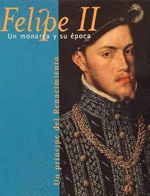 FELIPE II. UN MONARCA Y SU EPOCA. UN PRINCIPE DEL RENACIMIENTO.