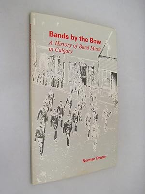 Seller image for Bands By the Bow a History of Band Music in Calgary for sale by Renaissance Books