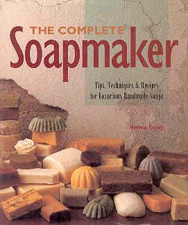 The Complete Soapmaker: Tips, Techniques, & Recipes for Luxurious Handmade Soaps