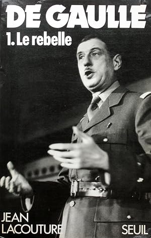 De GAULLE : (tome I) Le rebelle 1890-1944