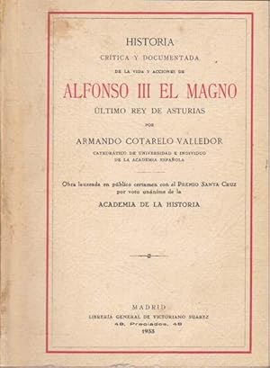 HISTORIA CRITICA Y DOCUMENTADA DE LA VIDA Y ACCIONES DE ALFONSO III EL MAGNO ULTIMO REY DE ASTURIAS