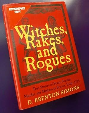 Witches, Rakes And Rogues: True Stories of Scam, Scandal, Murder And Mayhem in Boston, 1630-1775:...