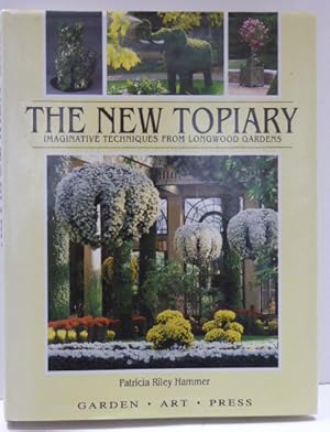 Seller image for THE NEW TOPIARY: IMAGINATIVE TECHNIQUES FROM LONGWOOD GARDENS [SIGNED] for sale by RON RAMSWICK BOOKS, IOBA