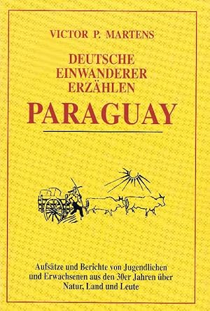 Deutsche Einwanderer erzählen. Paraguay Aufsätze und Berichte von Jugendlichen und Erwachsenen au...