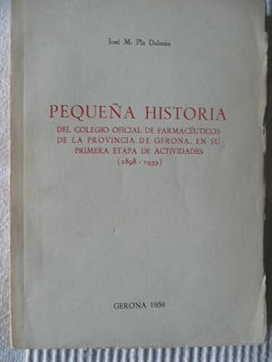 Seller image for PEQUEA HISTORIA Del Colegio Oficial De farmacuticos De La Provincia De Gerona, En Su Primera Etapa De Actividades. (> 1898 - 1933 ) for sale by Reus, Paris, Londres