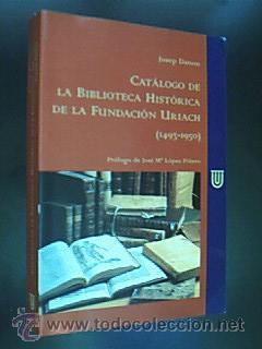 Seller image for Catlogo de la Biblioteca Histrica de la Fundacin Uriach (1493-1950). DANON, Josep. Prlogo de Jos Mara Lpez Piero. Fundacin Uriach 1838. Editado en 1996. 369 pp. Tamao cuarta. Tapa blanda con cubierta bellamente ilustrada con foto de libros antiguos. Limpio y bien cuidado. BIBLIOGRAFIA for sale by Librera Anticuaria Ftima