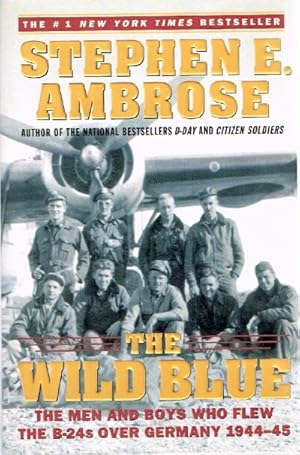 Immagine del venditore per The Wild Blue: The Men and Boys Who Flew the B-24s Over Germany 1944-45 venduto da Round Table Books, LLC