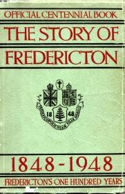 Image du vendeur pour THE STORY OF FREDERICTON 1848-1948; Fredericton's One Hundred Years. Official Centennial Book; mis en vente par Harry E Bagley Books Ltd