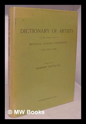 Seller image for A dictionary of artists who have exhibited works in the principal London exhibitions from 1760 to 1893 / compiled by Algernon Graves for sale by MW Books Ltd.