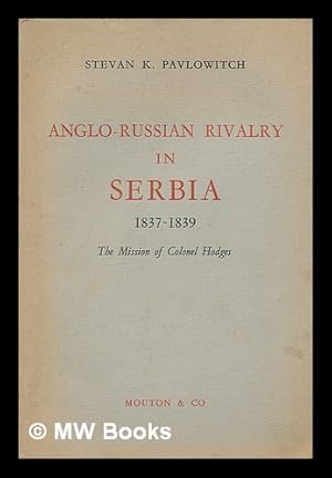 Image du vendeur pour Anglo-Russian rivalry in Serbia, 1837-1839 : the mission of Colonel Hodges mis en vente par MW Books Ltd.