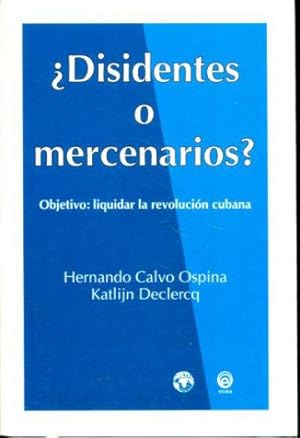 ¿DISIDENTES O MERCENARIOS? OBJETIVO: LIQUIDAR LA REVOLUCION CUBANA.