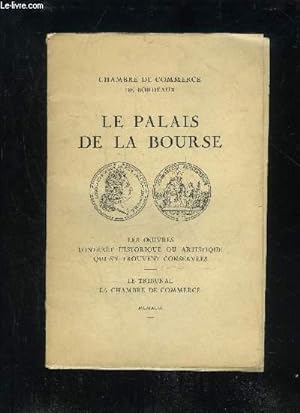 Seller image for LE PALAIS DE LA BOURSE - LES OEUVRES D'INTERTS HISTORIQUE OU ARTISTIQUE QUI S'Y TROUVENT - CHAMBRE DE COMMERCE DE BORDEAUX for sale by Le-Livre