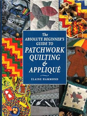 Bild des Verkufers fr The Absolute Beginner's Guide to Patchwork Quilting & Applique zum Verkauf von Adelaide Booksellers