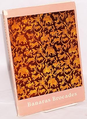 Banaras Brocades. Historical background by Rai Anand Krishna. Living weavers at work by Vijay Kri...