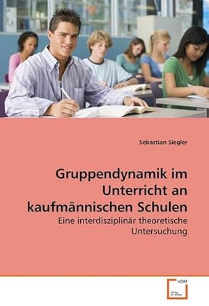 Seller image for Gruppendynamik im Unterricht an kaufmnnischen Schulen : Eine interdisziplinr theoretische Untersuchung for sale by AHA-BUCH GmbH