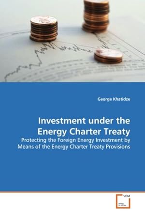 Immagine del venditore per Investment under the Energy Charter Treaty : Protecting the Foreign Energy Investment by Means of the Energy Charter Treaty Provisions venduto da AHA-BUCH GmbH