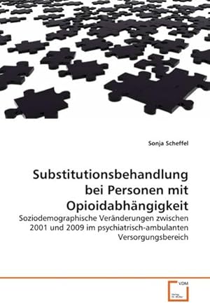 Imagen del vendedor de Substitutionsbehandlung bei Personen mit Opioidabhngigkeit : Soziodemographische Vernderungen zwischen 2001 und 2009 im psychiatrisch-ambulanten Versorgungsbereich a la venta por AHA-BUCH GmbH