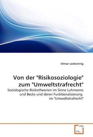 Seller image for Von der "Risikosoziologie" zum "Umweltstrafrecht" : Soziologische Risikotheorien im Sinne Luhmanns und Becks und deren Funktionalisierung im "Umweltstrafrecht" for sale by AHA-BUCH GmbH