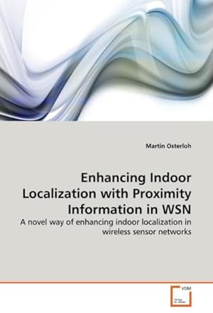 Seller image for Enhancing Indoor Localization with Proximity Information in WSN : A novel way of enhancing indoor localization in wireless sensor networks for sale by AHA-BUCH GmbH