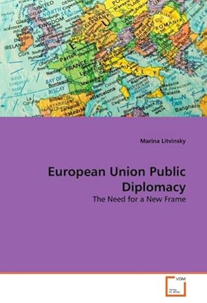 Imagen del vendedor de European Union Public Diplomacy : The Need for a New Frame a la venta por AHA-BUCH GmbH