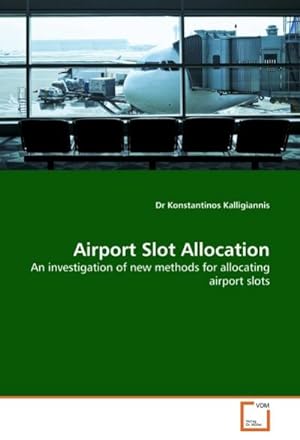 Imagen del vendedor de Airport Slot Allocation : An investigation of new methods for allocating airport slots a la venta por AHA-BUCH GmbH
